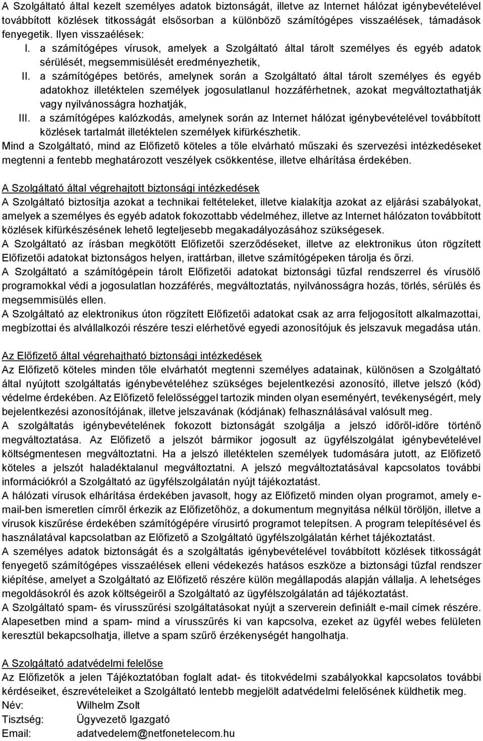 a számítógépes betörés, amelynek során a Szolgáltató által tárolt személyes és egyéb adatokhoz illetéktelen személyek jogosulatlanul hozzáférhetnek, azokat megváltoztathatják vagy nyilvánosságra