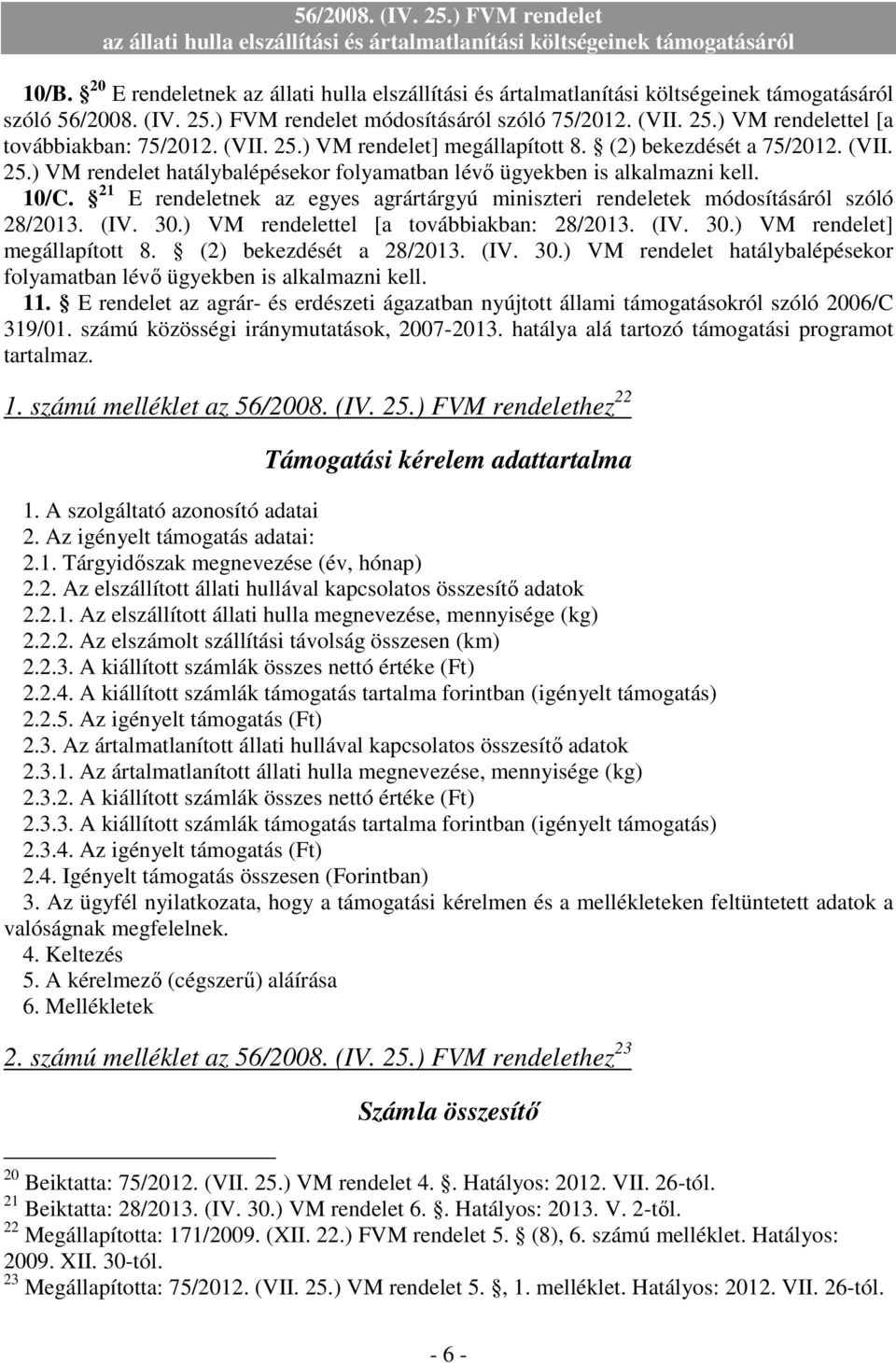 21 E rendeletnek az egyes agrártárgyú miniszteri rendeletek módosításáról szóló 28/2013. (IV. 30.) VM rendelettel [a továbbiakban: 28/2013. (IV. 30.) VM rendelet] megállapított 8.