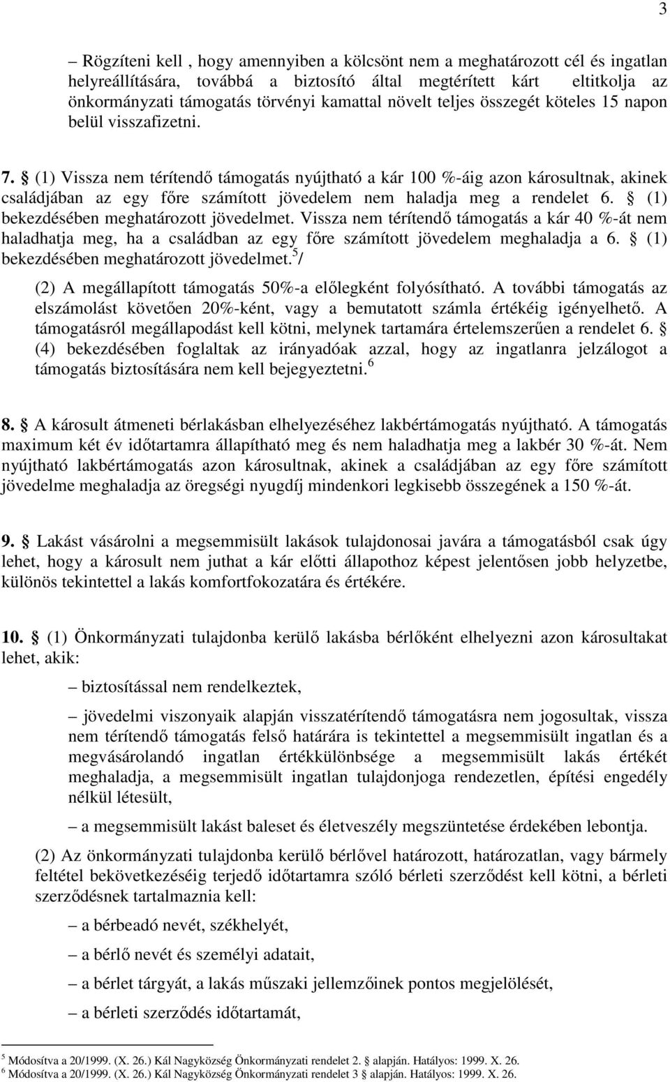 (1) Vissza nem térítendı támogatás nyújtható a kár 100 %-áig azon károsultnak, akinek családjában az egy fıre számított jövedelem nem haladja meg a rendelet 6.