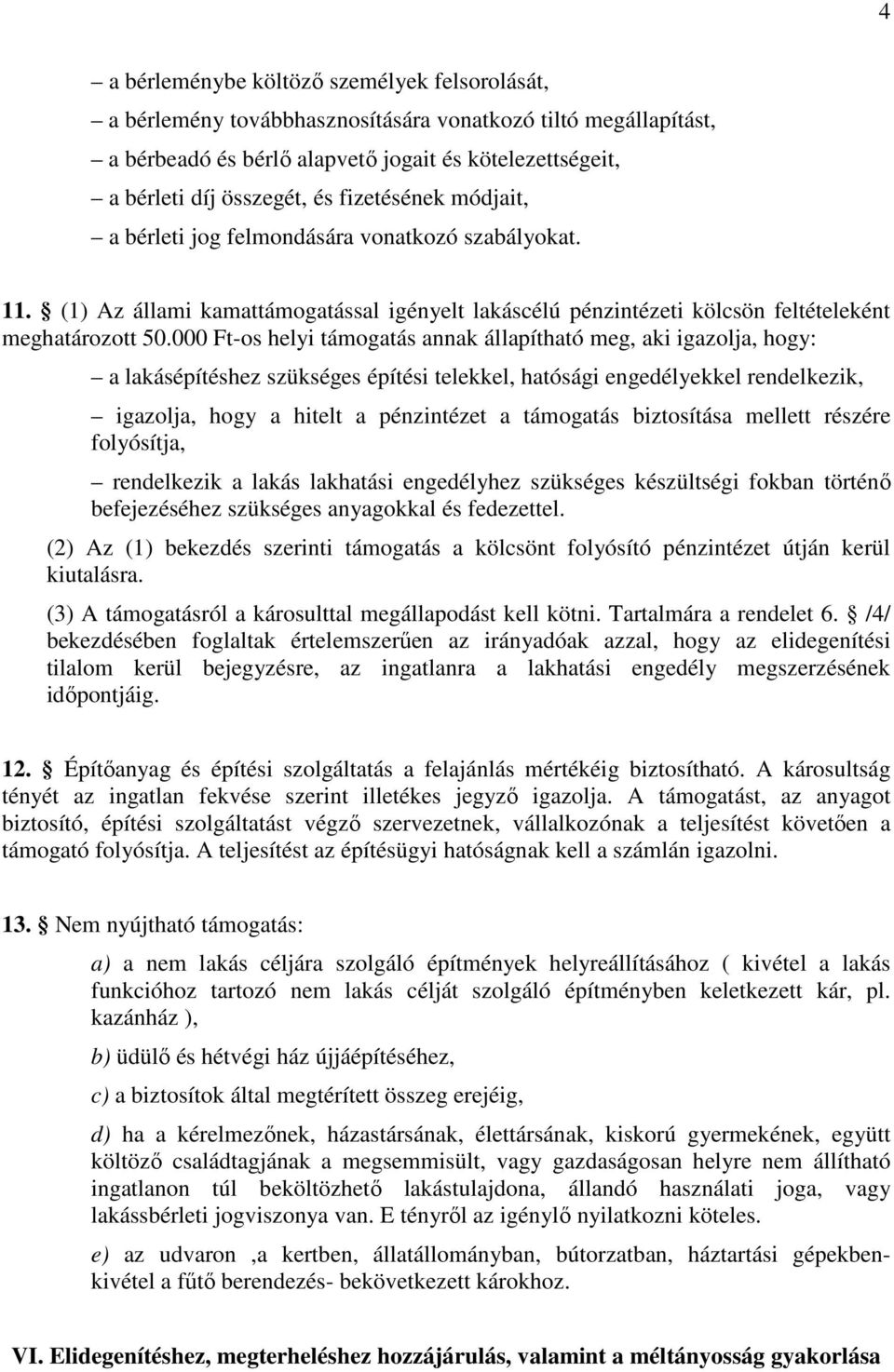 000 Ft-os helyi támogatás annak állapítható meg, aki igazolja, hogy: a lakásépítéshez szükséges építési telekkel, hatósági engedélyekkel rendelkezik, igazolja, hogy a hitelt a pénzintézet a támogatás