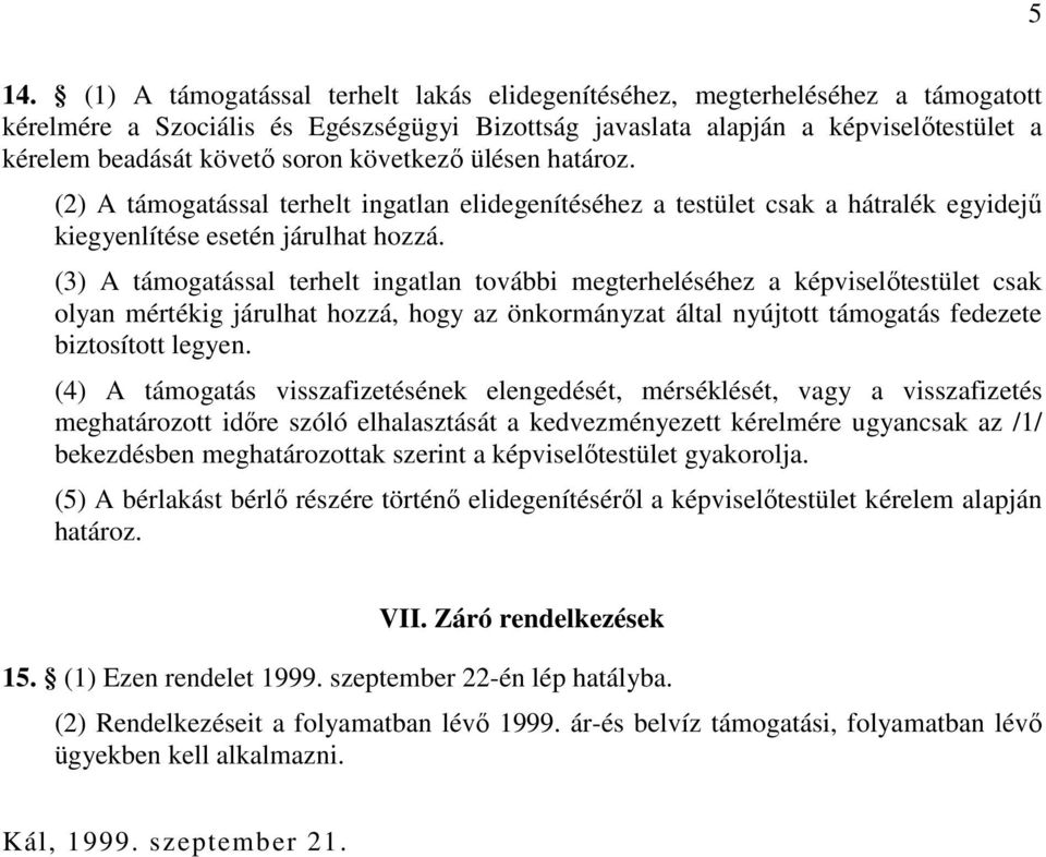 (3) A támogatással terhelt ingatlan további megterheléséhez a képviselıtestület csak olyan mértékig járulhat hozzá, hogy az önkormányzat által nyújtott támogatás fedezete biztosított legyen.