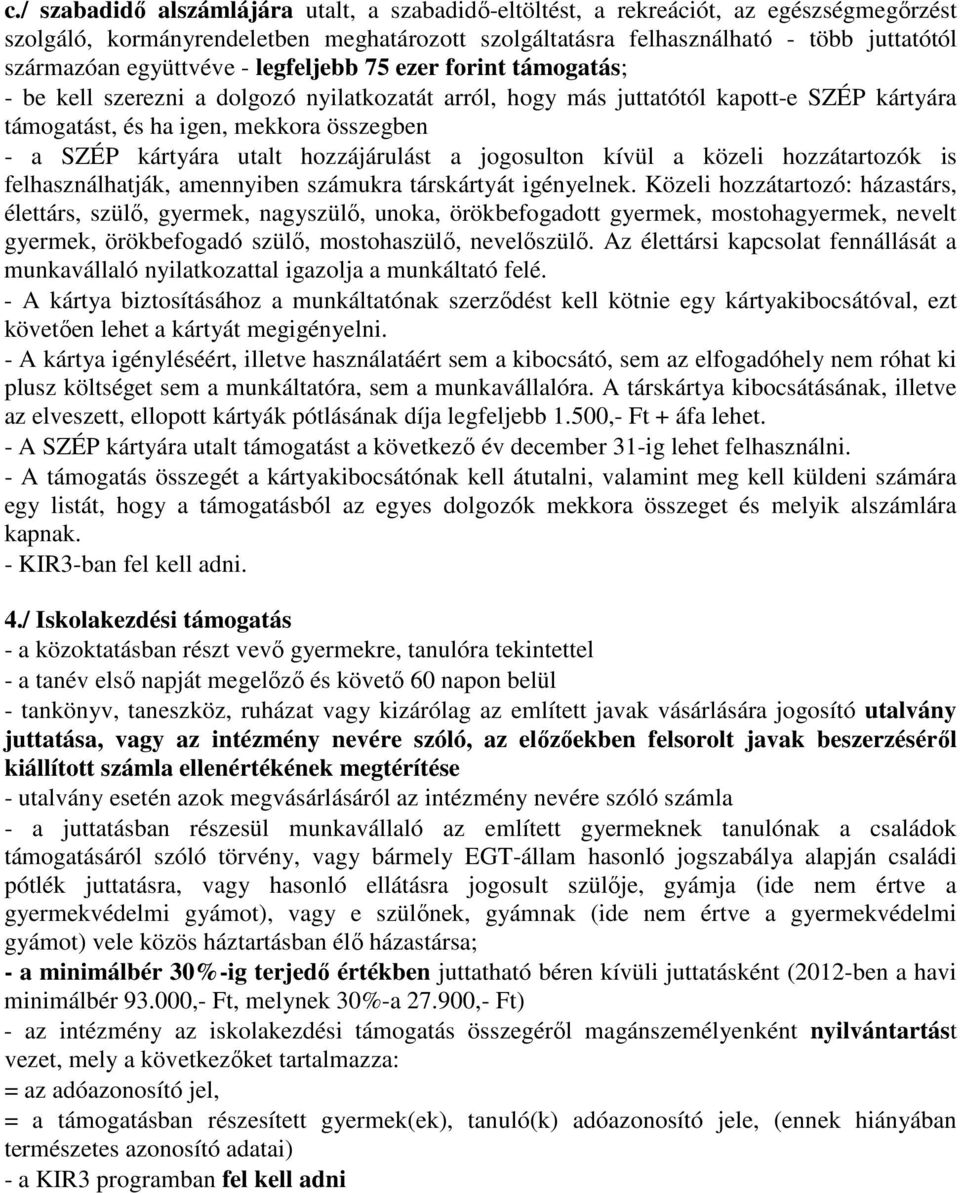 kártyára utalt hozzájárulást a jogosulton kívül a közeli hozzátartozók is felhasználhatják, amennyiben számukra társkártyát igényelnek.