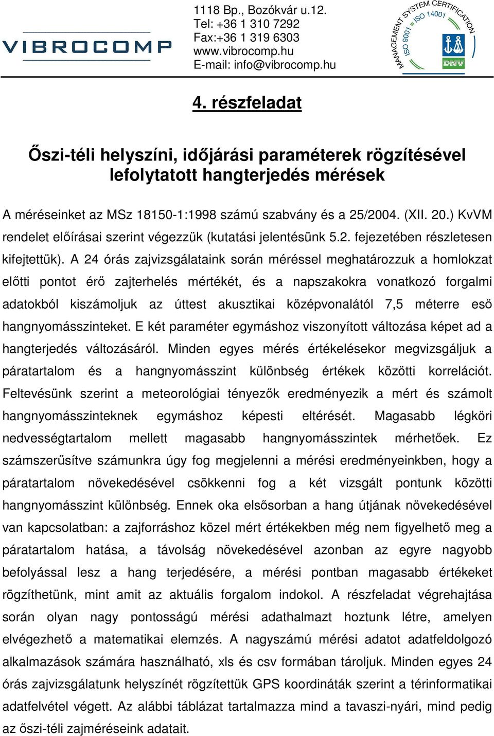 ) KvVM rendelet elıírásai szerint végezzük (kutatási jelentésünk.2. fejezetében részletesen kifejtettük).