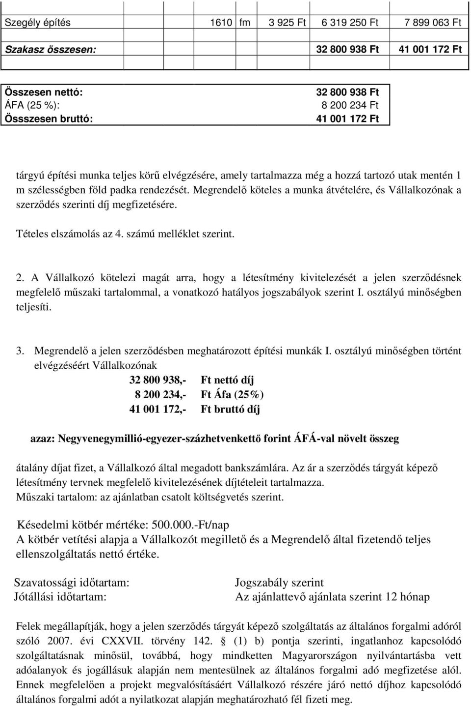 Megrendelő köteles a munka átvételére, és Vállalkozónak a szerződés szerinti díj megfizetésére. Tételes elszámolás az 4. számú melléklet szerint. 2.