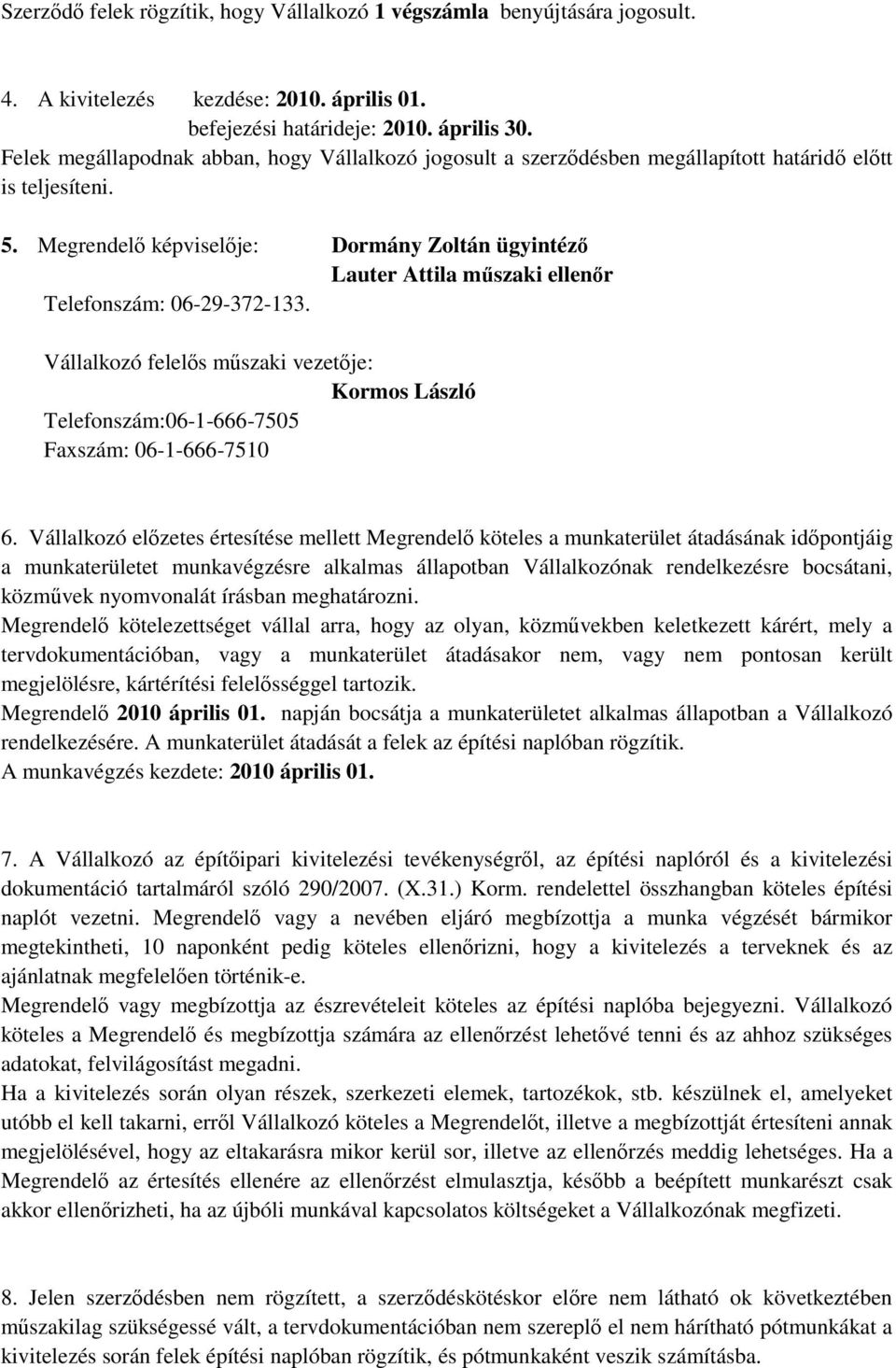 Megrendelő képviselője: Dormány Zoltán ügyintéző Lauter Attila műszaki ellenőr Telefonszám: 06-29-372-133.