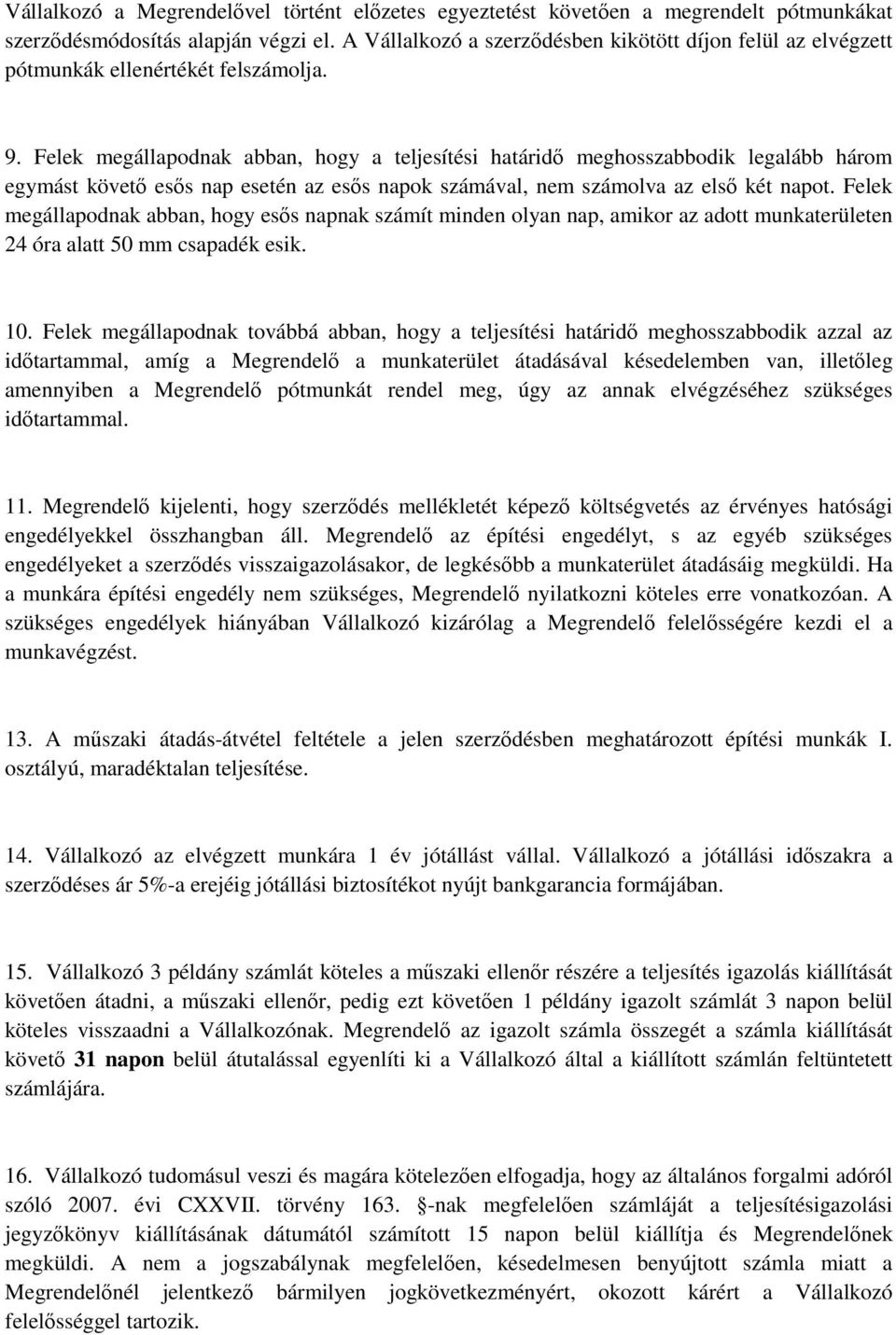 Felek megállapodnak abban, hogy a teljesítési határidő meghosszabbodik legalább három egymást követő esős nap esetén az esős napok számával, nem számolva az első két napot.