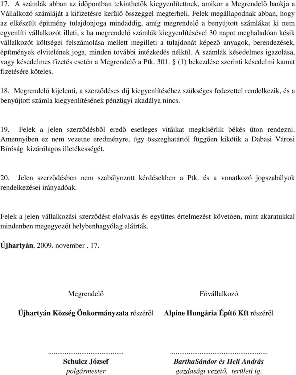 napot meghaladóan késik vállalkozót költségei felszámolása mellett megilleti a tulajdonát képező anyagok, berendezések, építmények elvitelének joga, minden további intézkedés nélkül.