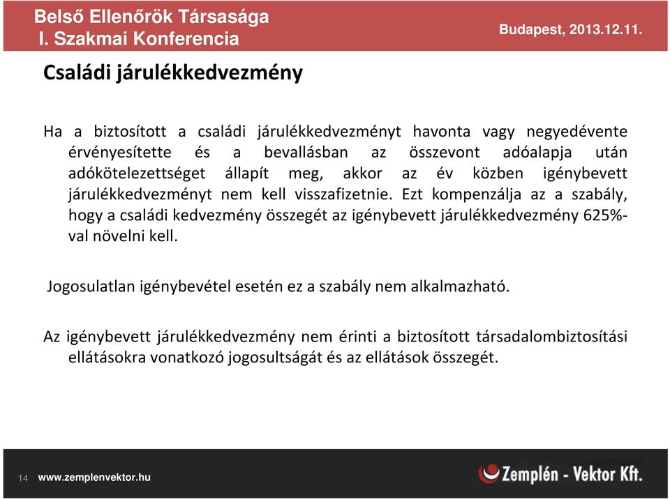 Ezt kompenzálja az a szabály, hogy a családi kedvezmény összegét az igénybevett járulékkedvezmény 625%- val növelni kell.