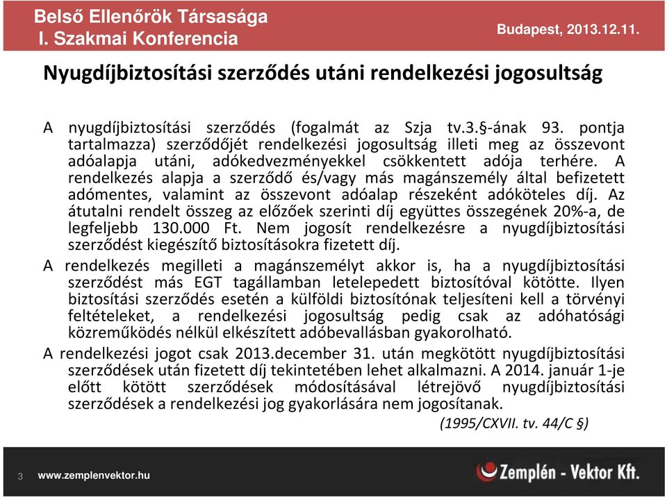 A rendelkezés alapja a szerződő és/vagy más magánszemély által befizetett adómentes, valamint az összevont adóalap részeként adóköteles díj.