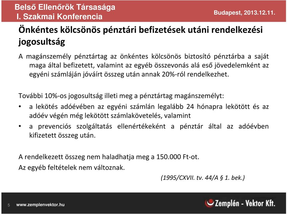 További 10%-os jogosultság illeti meg a pénztártag magánszemélyt: a lekötés adóévében az egyéni számlán legalább 24 hónapra lekötött és az adóév végén még lekötött