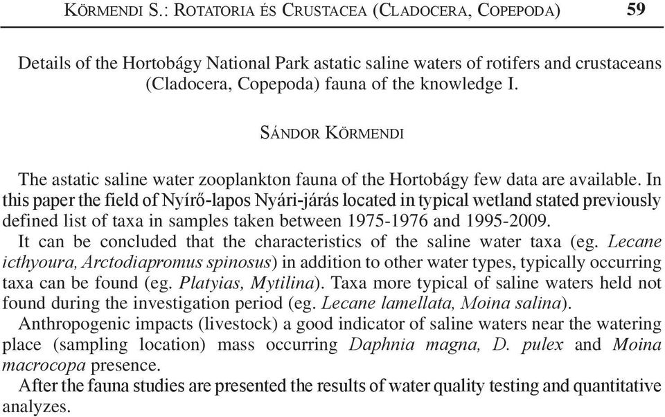 In this paper the field of Nyírő-lapos Nyári-járás located in typical wetland stated previously defined list of taxa in samples taken between 1975-1976 and 1995-2009.