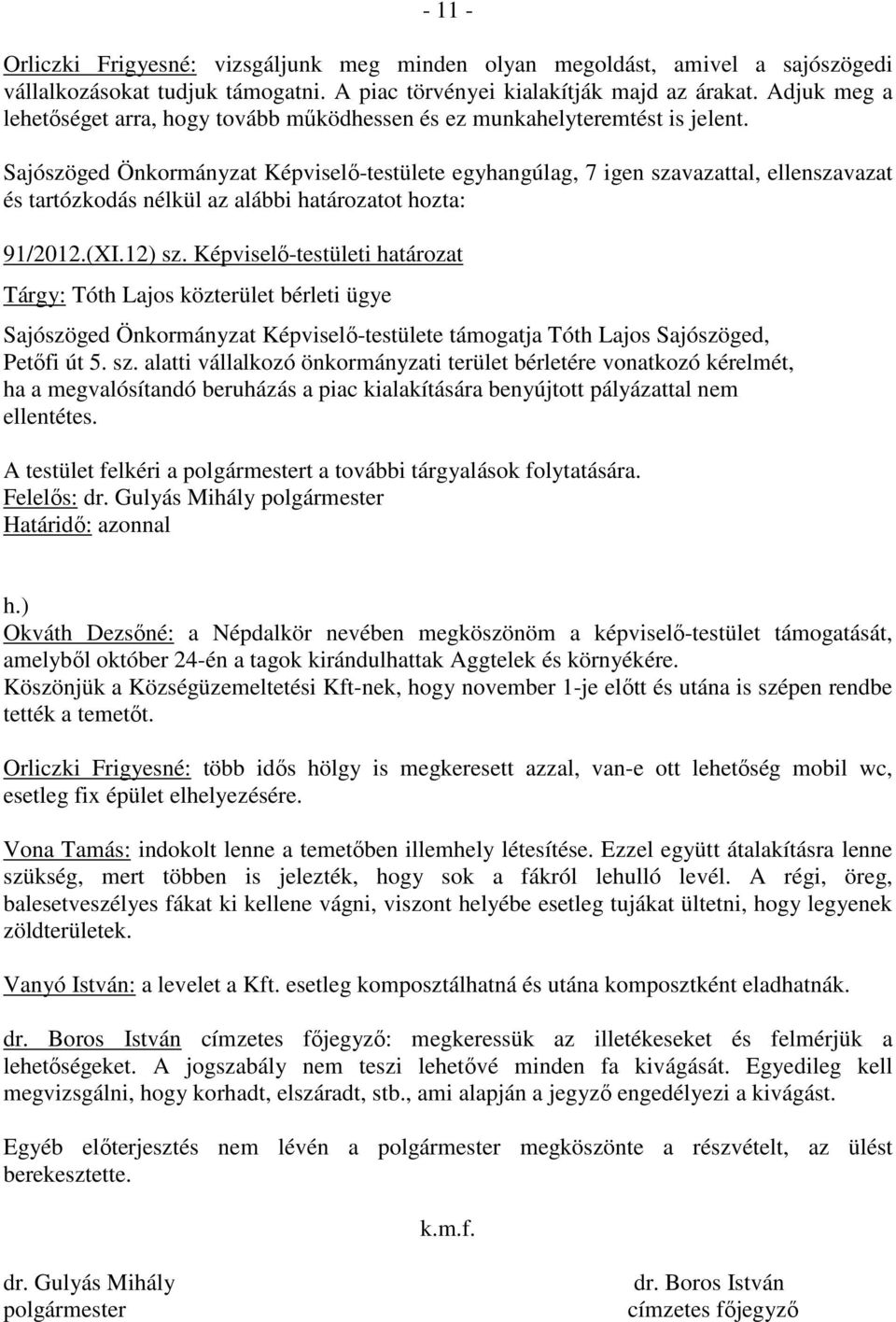 Sajószöged Önkormányzat Képviselı-testülete egyhangúlag, 7 igen szavazattal, ellenszavazat és tartózkodás nélkül az alábbi határozatot hozta: 91/2012.(XI.12) sz.