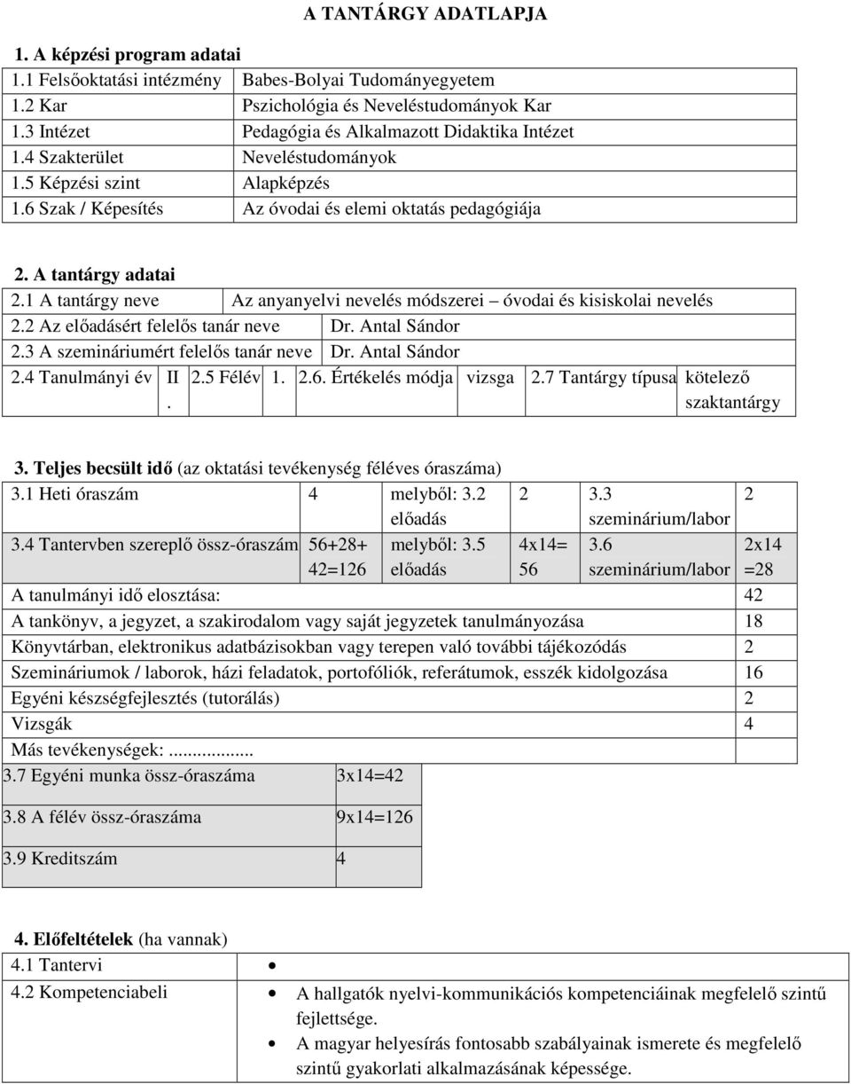1 A tantárgy neve Az anyanyelvi nevelés módszerei óvodai és kisiskolai nevelés 2.2 Az elıadásért felelıs tanár neve Dr. Antal Sándor 2.3 A szemináriumért felelıs tanár neve Dr. Antal Sándor 2.4 Tanulmányi év II.