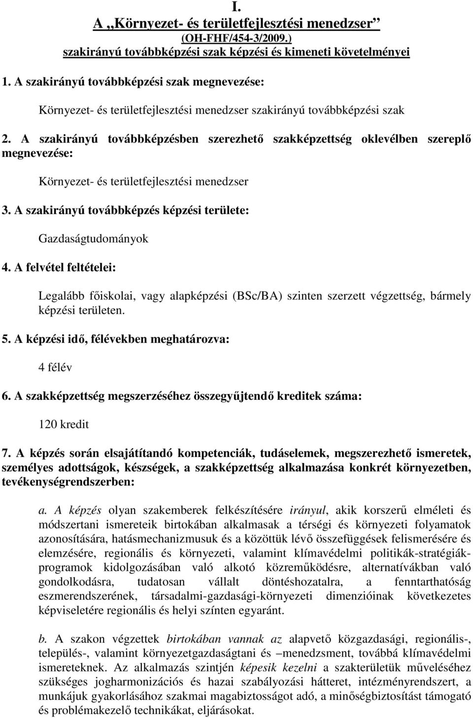 A szakirányú továbbképzésben szerezhető szakképzettség oklevélben szereplő megnevezése: Környezet- és területfejlesztési menedzser 3. A szakirányú továbbképzés képzési területe: Gazdaságtudományok 4.