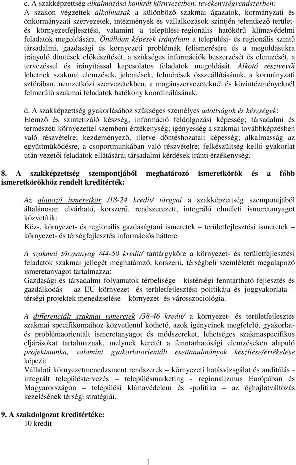 Önállóan képesek irányítani a települési- és regionális szintű társadalmi, gazdasági és környezeti problémák felismerésére és a megoldásukra irányuló döntések előkészítését, a szükséges információk