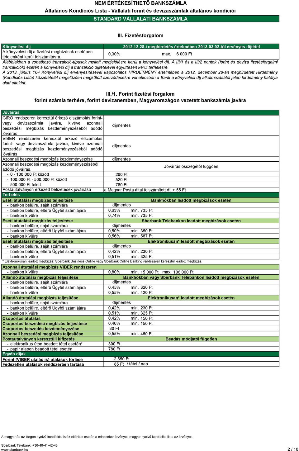 A III/1 és a III/2 pontok (forint és deviza fizetésforgalmi tranzakciók) esetén a könyvelési díj a tranzakció díjtételével együttesen kerül terhelésre. A 2013.