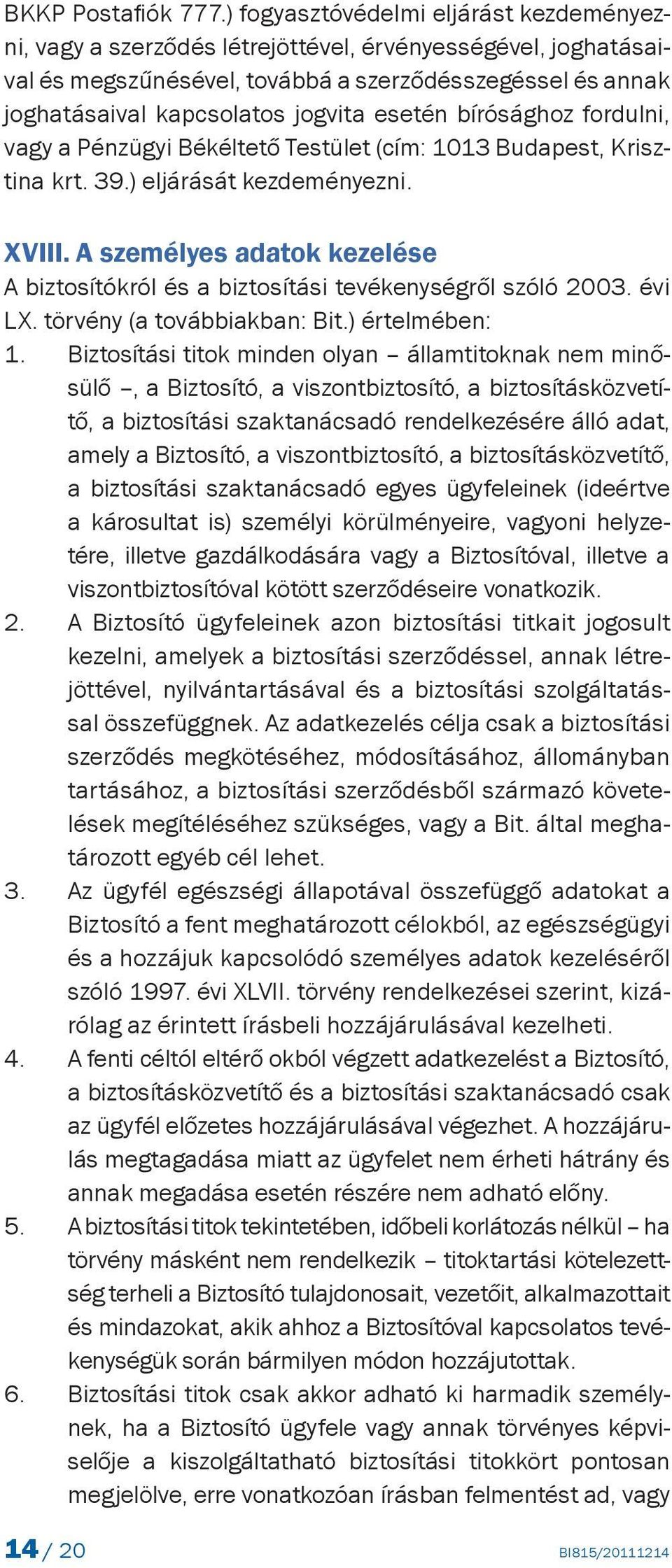 esetén bírósághoz fordulni, vagy a Pénzügyi Békéltető Testület (cím: 1013 Budapest, Krisztina krt. 39.) eljárását kezdeményezni. XVIII.