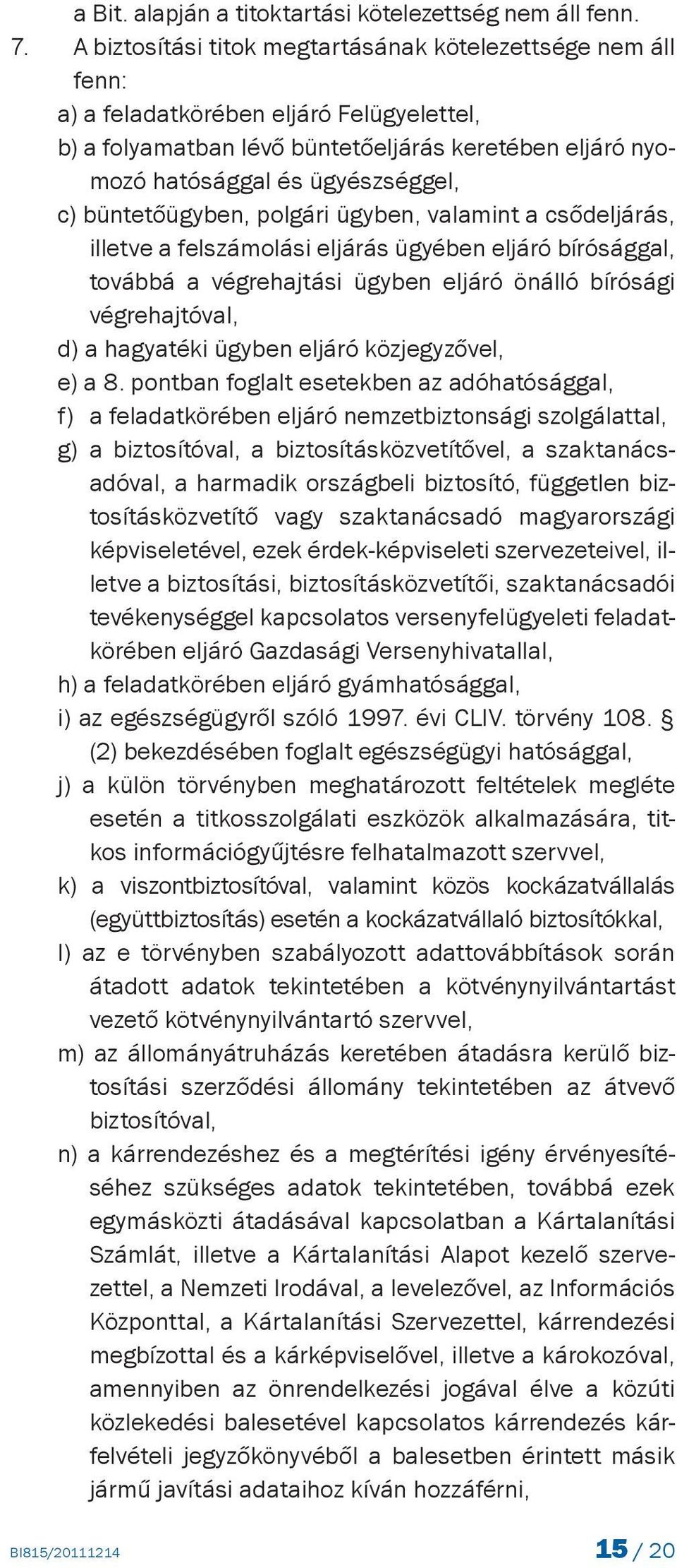 büntetőügyben, polgári ügyben, valamint a csődeljárás, illetve a felszámolási eljárás ügyében eljáró bírósággal, továbbá a végrehajtási ügyben eljáró önálló bírósági végrehajtóval, d) a hagyatéki