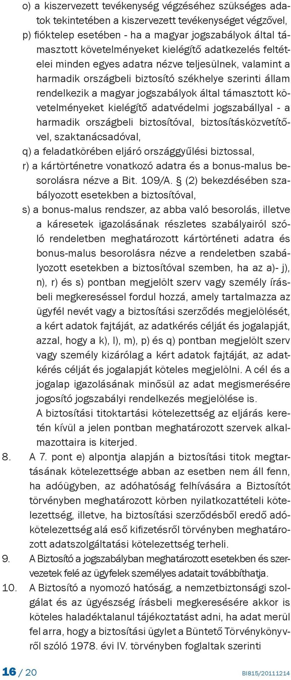 kielégítő adatkezelés feltételei minden egyes adatra nézve teljesülnek, valamint a harmadik országbeli biztosító székhelye szerinti állam rendelkezik a magyar jogszabályok által támasztott