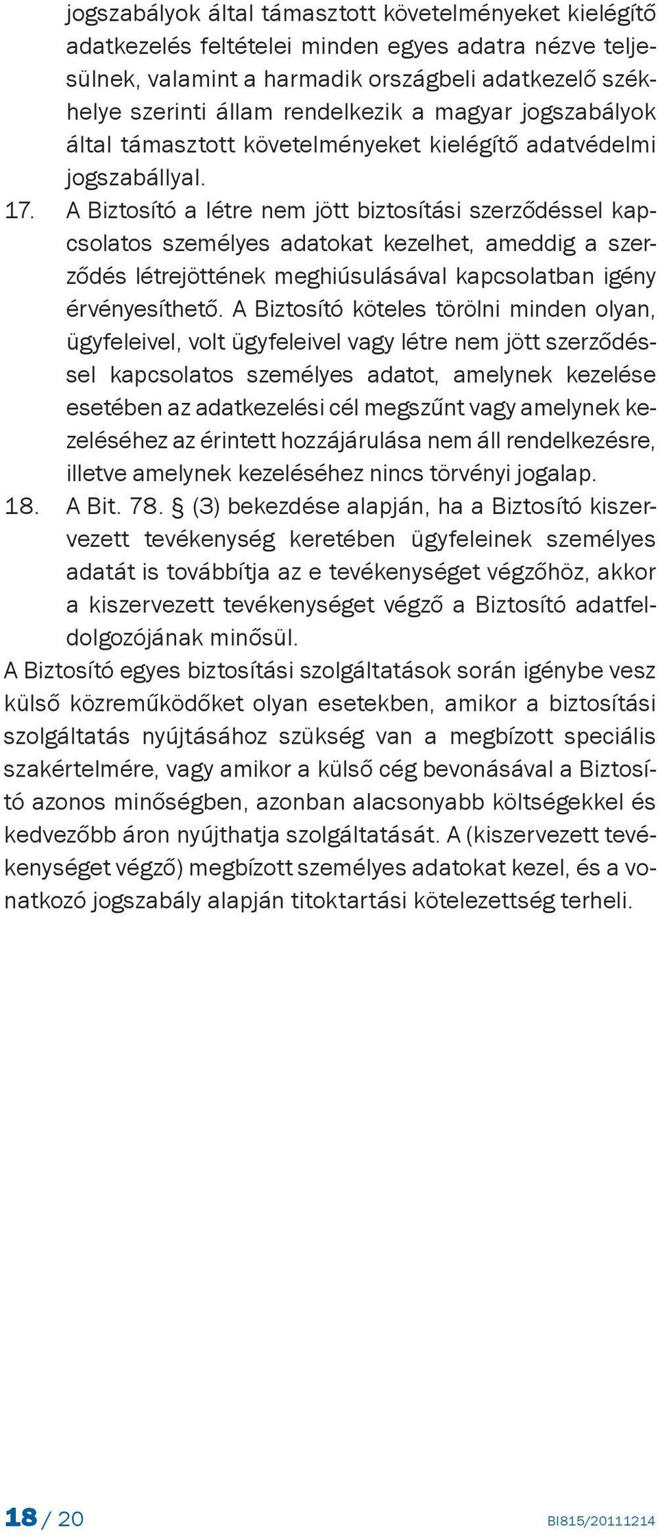 A Biztosító a létre nem jött biztosítási szerződéssel kapcsolatos személyes adatokat kezelhet, ameddig a szerződés létrejöttének meghiúsulásával kapcsolatban igény érvényesíthető.