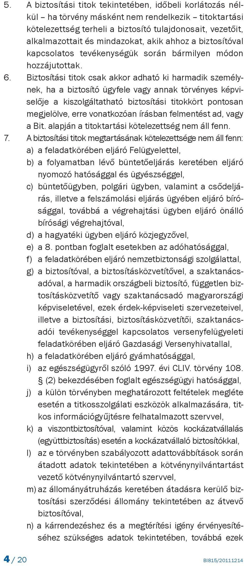 akik ahhoz a biztosítóval kapcsolatos tevékenységük során bármilyen módon hozzájutottak.