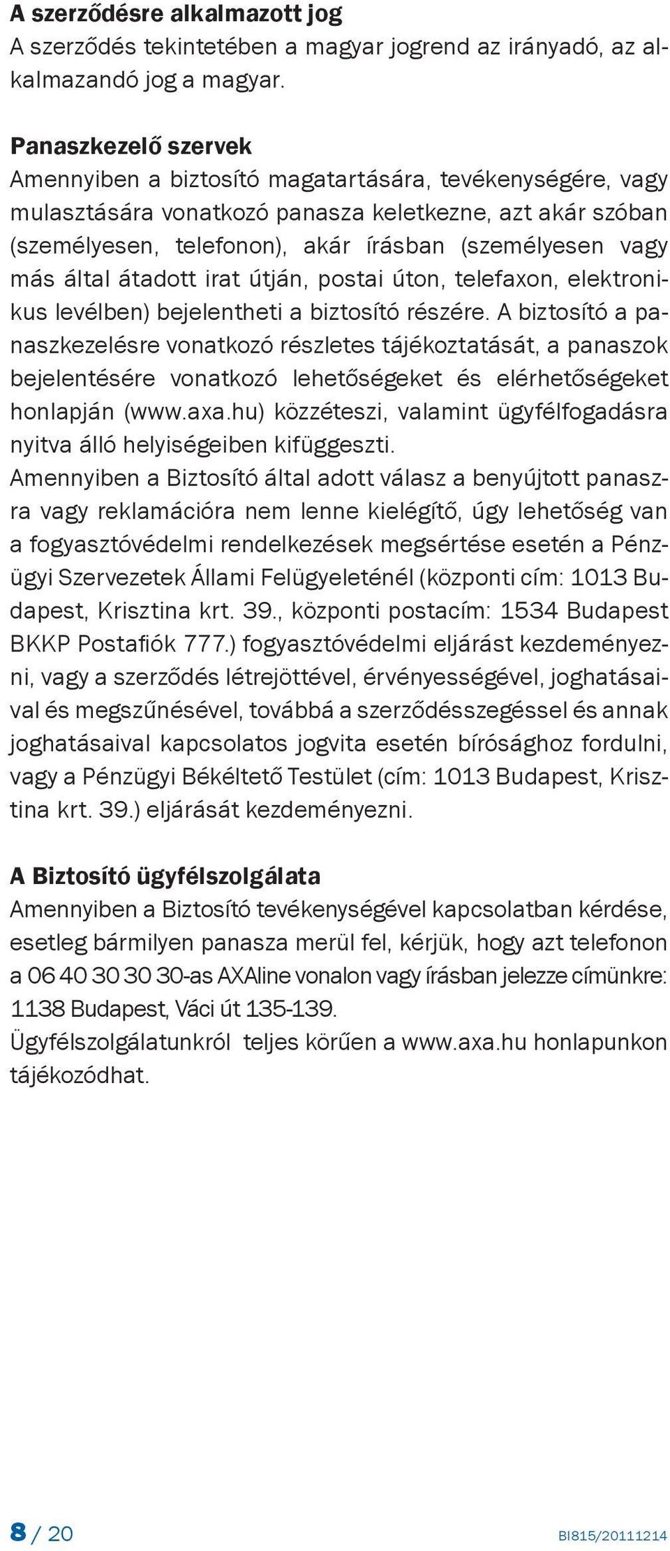 által átadott irat útján, postai úton, telefaxon, elektronikus levélben) bejelentheti a biztosító részére.