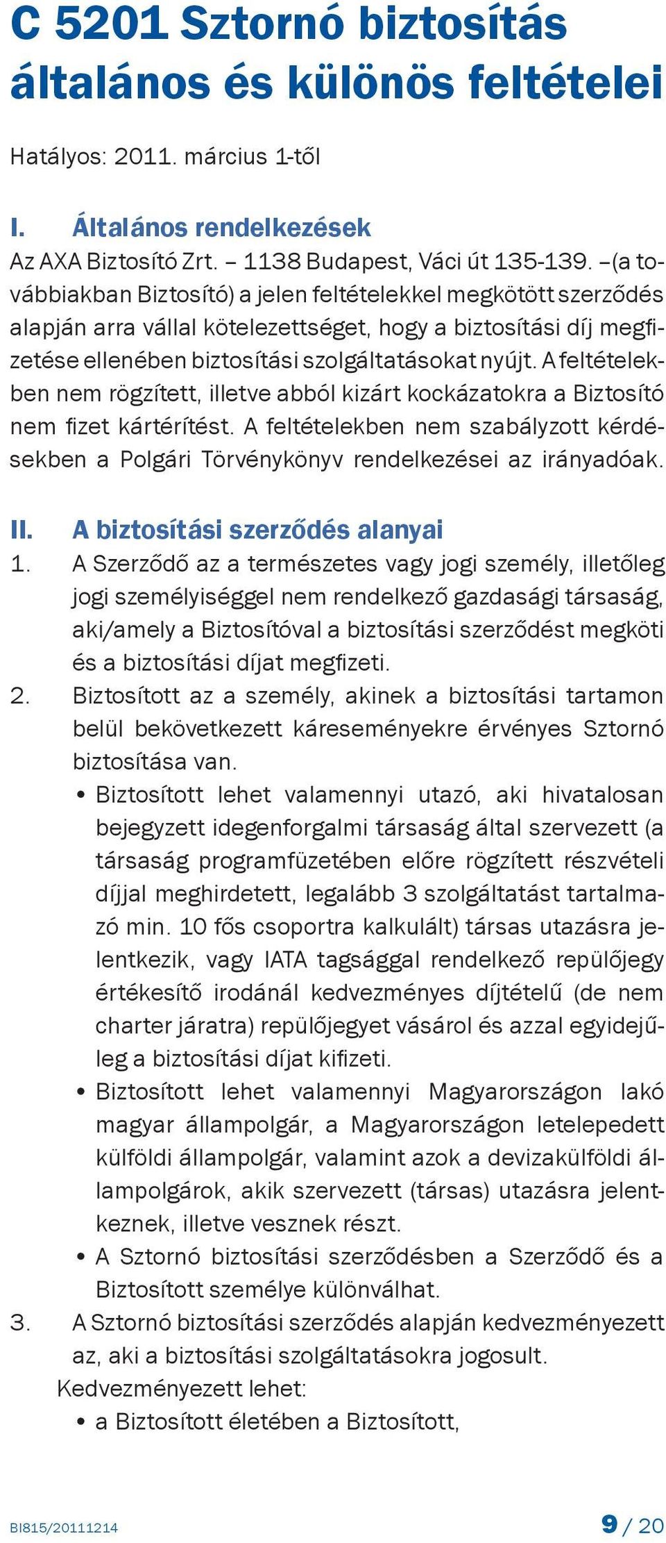 A feltételekben nem rögzített, illetve abból kizárt kockázatokra a Biztosító nem fizet kártérítést. A feltételekben nem szabályzott kérdésekben a Polgári Törvénykönyv rendelkezései az irányadóak. II.