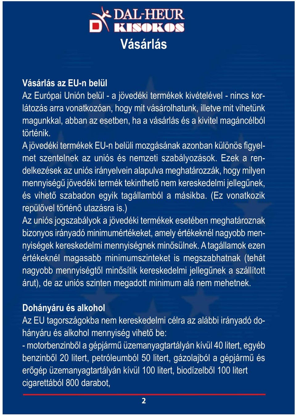 Ezek a rendelkezések az uniós irányelvein alapulva meghatározzák, hogy milyen mennyiségű jövedéki termék tekinthető nem kereskedelmi jellegűnek, és vihető szabadon egyik tagállamból a másikba.