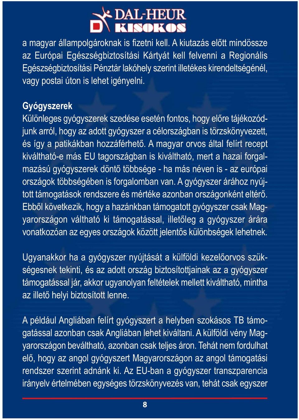 igényelni. Gyógyszerek Különleges gyógyszerek szedése esetén fontos, hogy előre tájékozódjunk arról, hogy az adott gyógyszer a célországban is törzskönyvezett, és így a patikákban hozzáférhető.