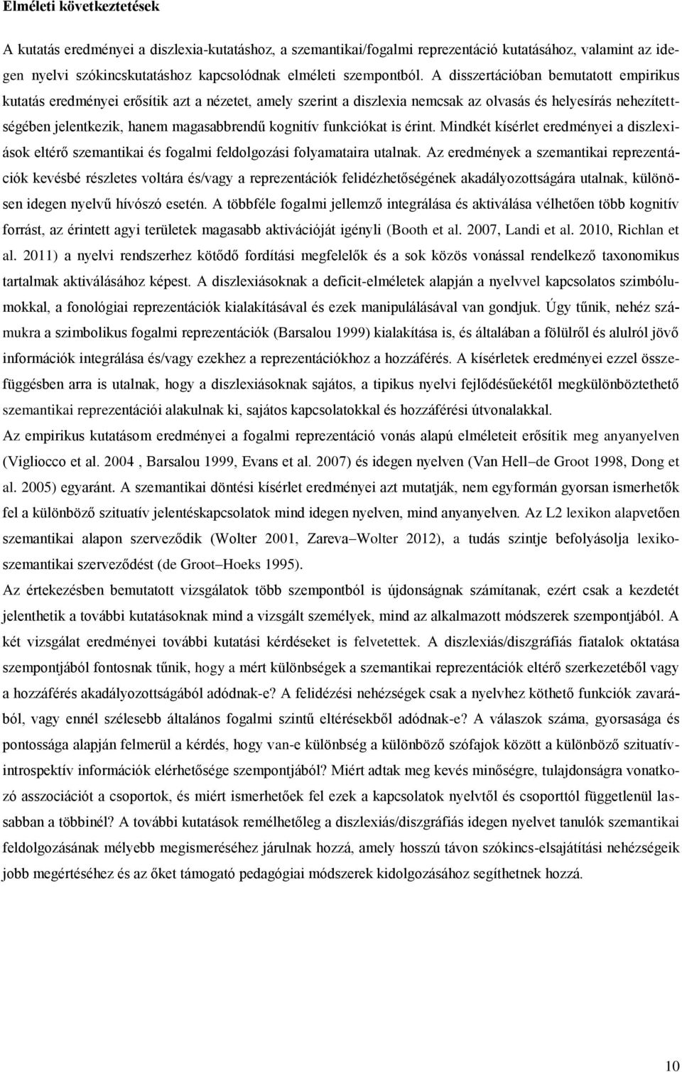 kognitív funkciókat is érint. Mindkét kísérlet eredményei a diszlexiások eltérő szemantikai és fogalmi feldolgozási folyamataira utalnak.