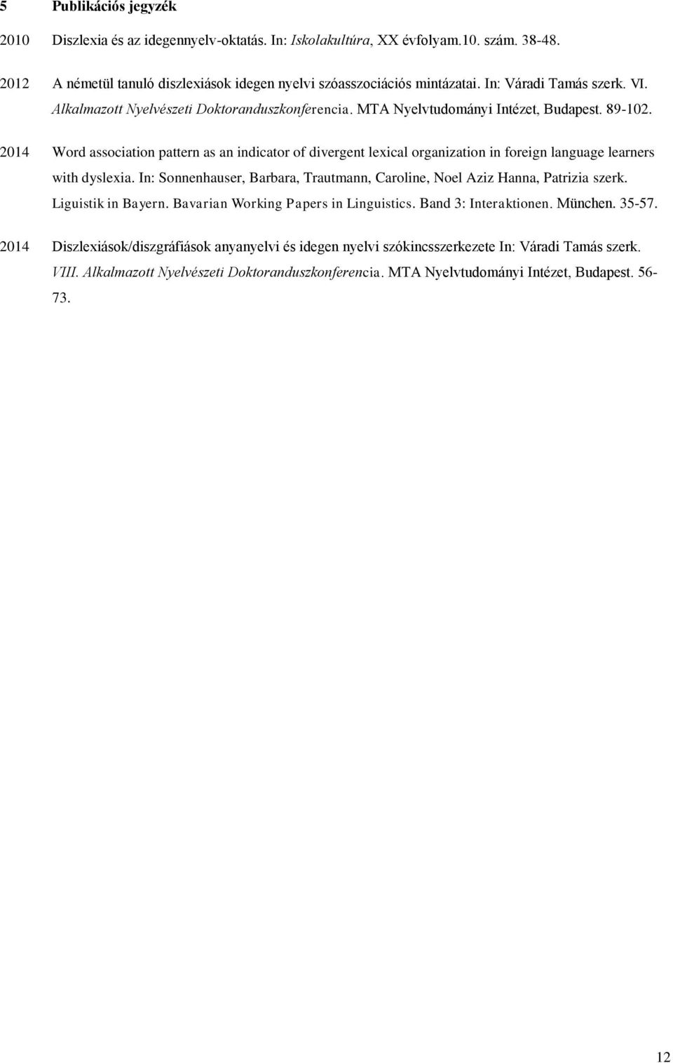 2014 Word association pattern as an indicator of divergent lexical organization in foreign language learners with dyslexia.