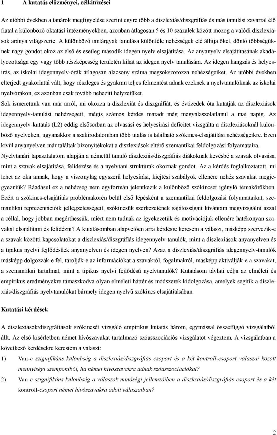 A különböző tantárgyak tanulása különféle nehézségek elé állítja őket, döntő többségüknek nagy gondot okoz az első és esetleg második idegen nyelv elsajátítása.