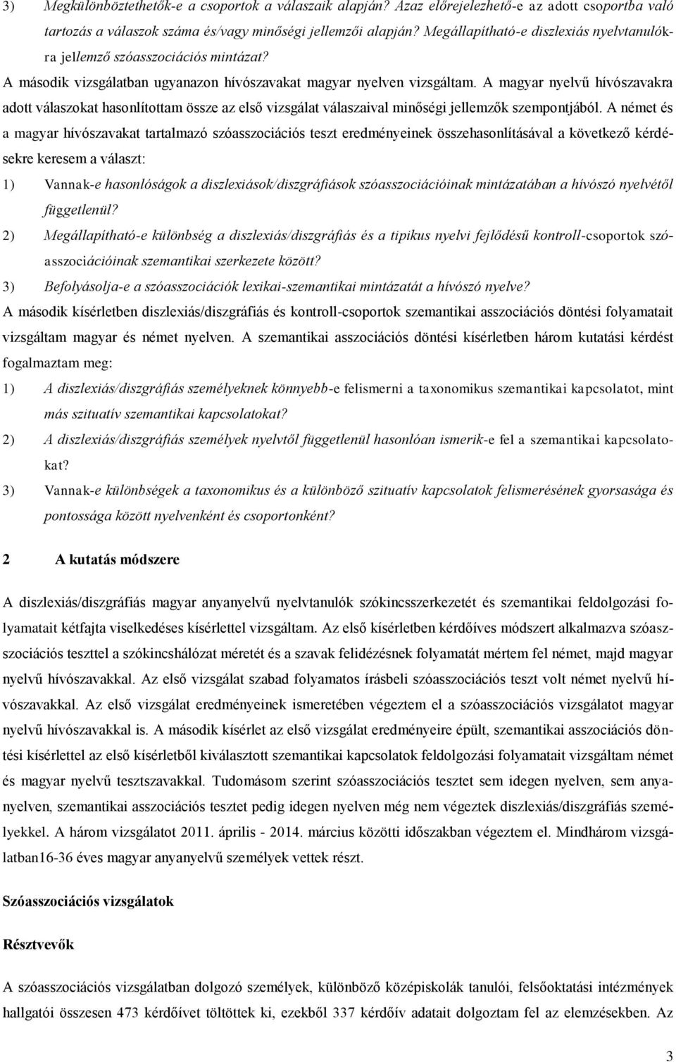 A magyar nyelvű hívószavakra adott válaszokat hasonlítottam össze az első vizsgálat válaszaival minőségi jellemzők szempontjából.