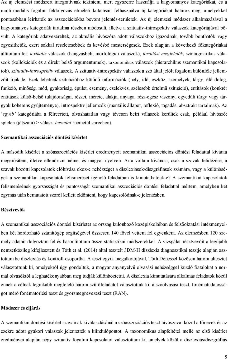 Az új elemzési módszer alkalmazásával a hagyományos kategóriák tartalma részben módosult, illetve a szituatív-introspektív válaszok kategóriájával bővült.