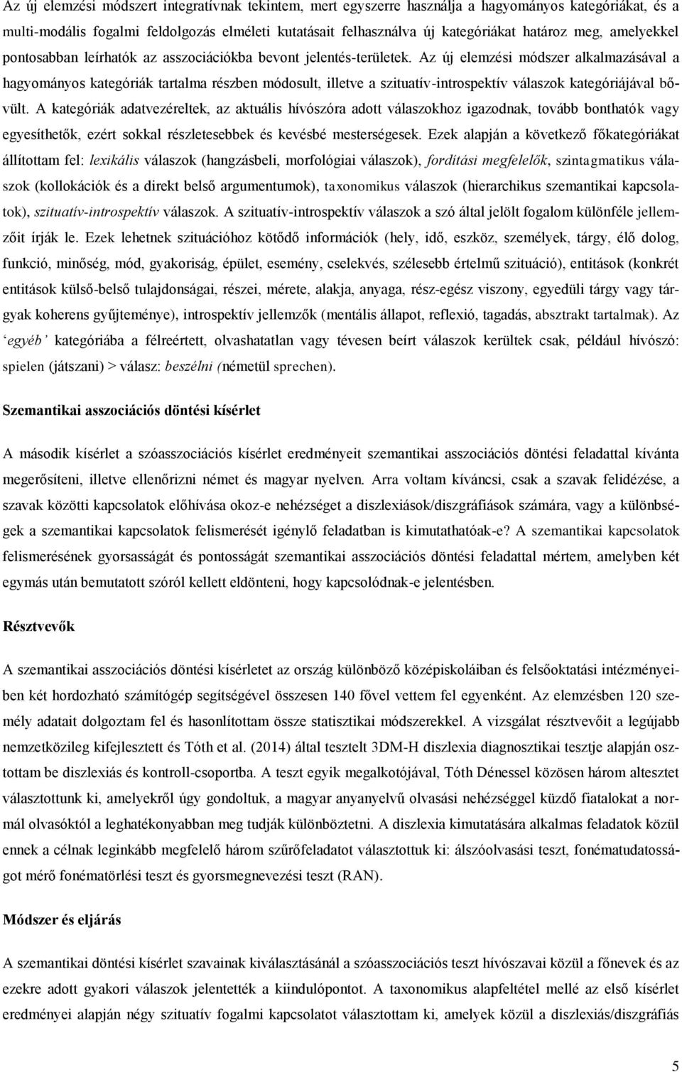 Az új elemzési módszer alkalmazásával a hagyományos kategóriák tartalma részben módosult, illetve a szituatív-introspektív válaszok kategóriájával bővült.