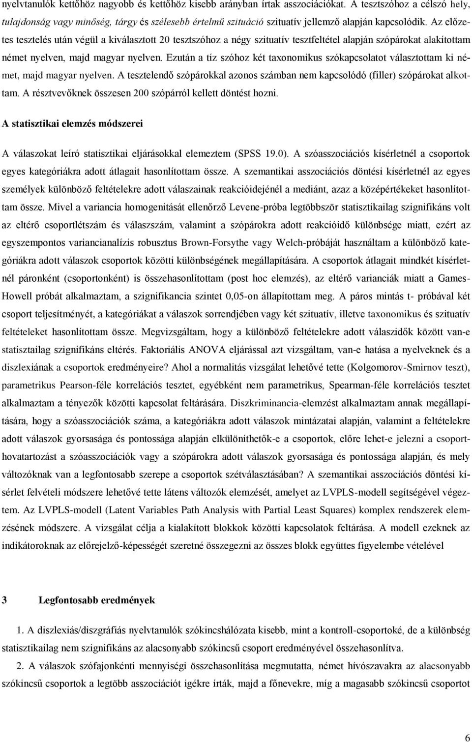 Az előzetes tesztelés után végül a kiválasztott 20 tesztszóhoz a négy szituatív tesztfeltétel alapján szópárokat alakítottam német nyelven, majd magyar nyelven.