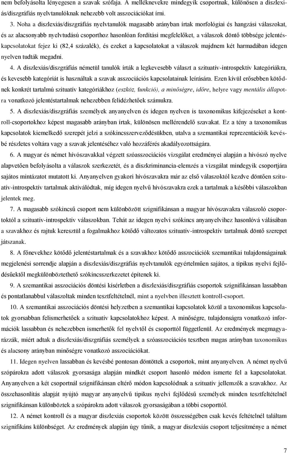 többsége jelentéskapcsolatokat fejez ki (82,4 százalék), és ezeket a kapcsolatokat a válaszok majdnem két harmadában idegen nyelven tudták megadni. 4.