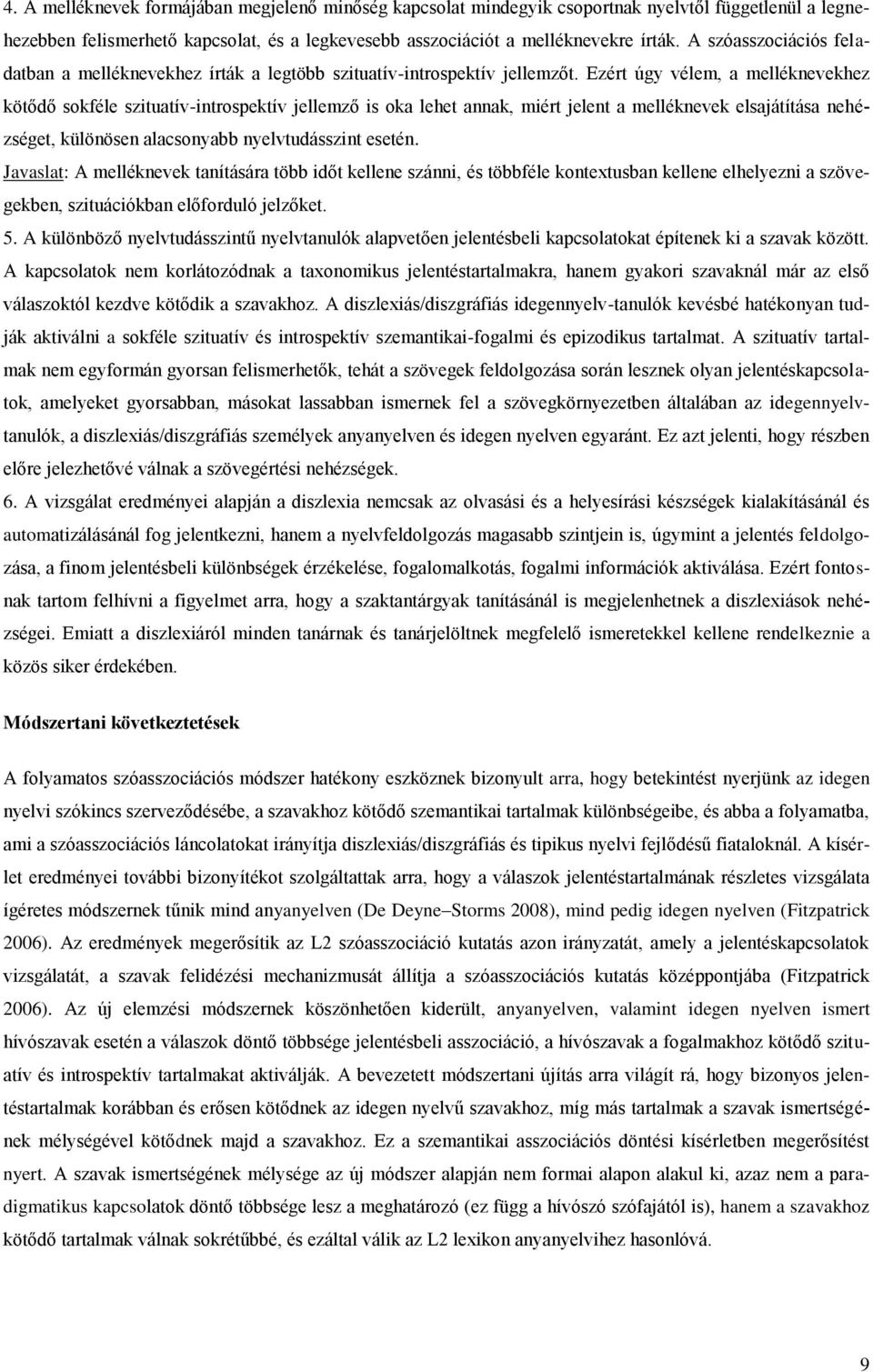 Ezért úgy vélem, a melléknevekhez kötődő sokféle szituatív-introspektív jellemző is oka lehet annak, miért jelent a melléknevek elsajátítása nehézséget, különösen alacsonyabb nyelvtudásszint esetén.