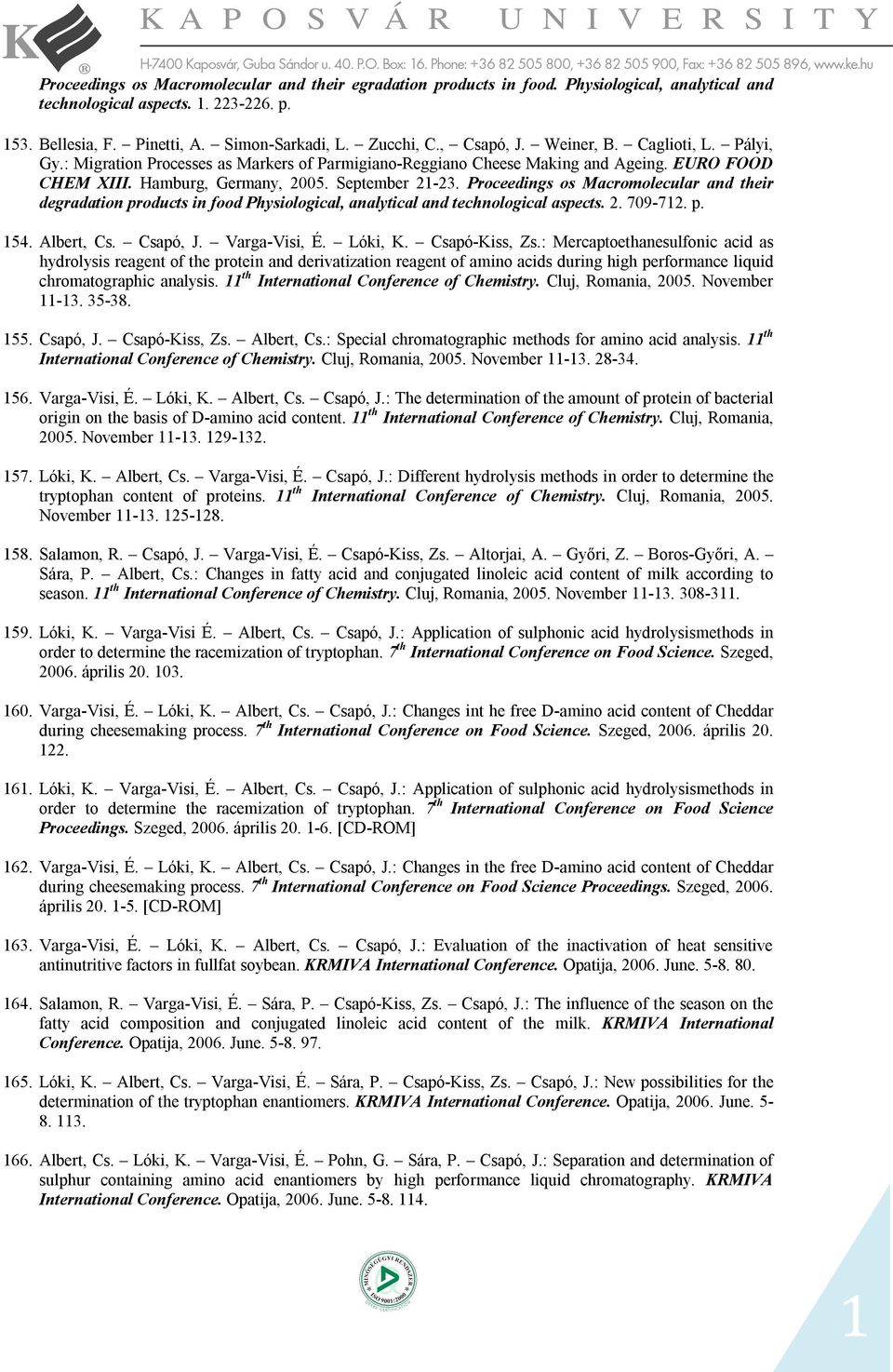 Proceedings os Macromolecular and their degradation products in food Physiological, analytical and technological aspects. 2. 709-712. p. 154. Albert, Cs. Csapó, J. Varga-Visi, É. Lóki, K.