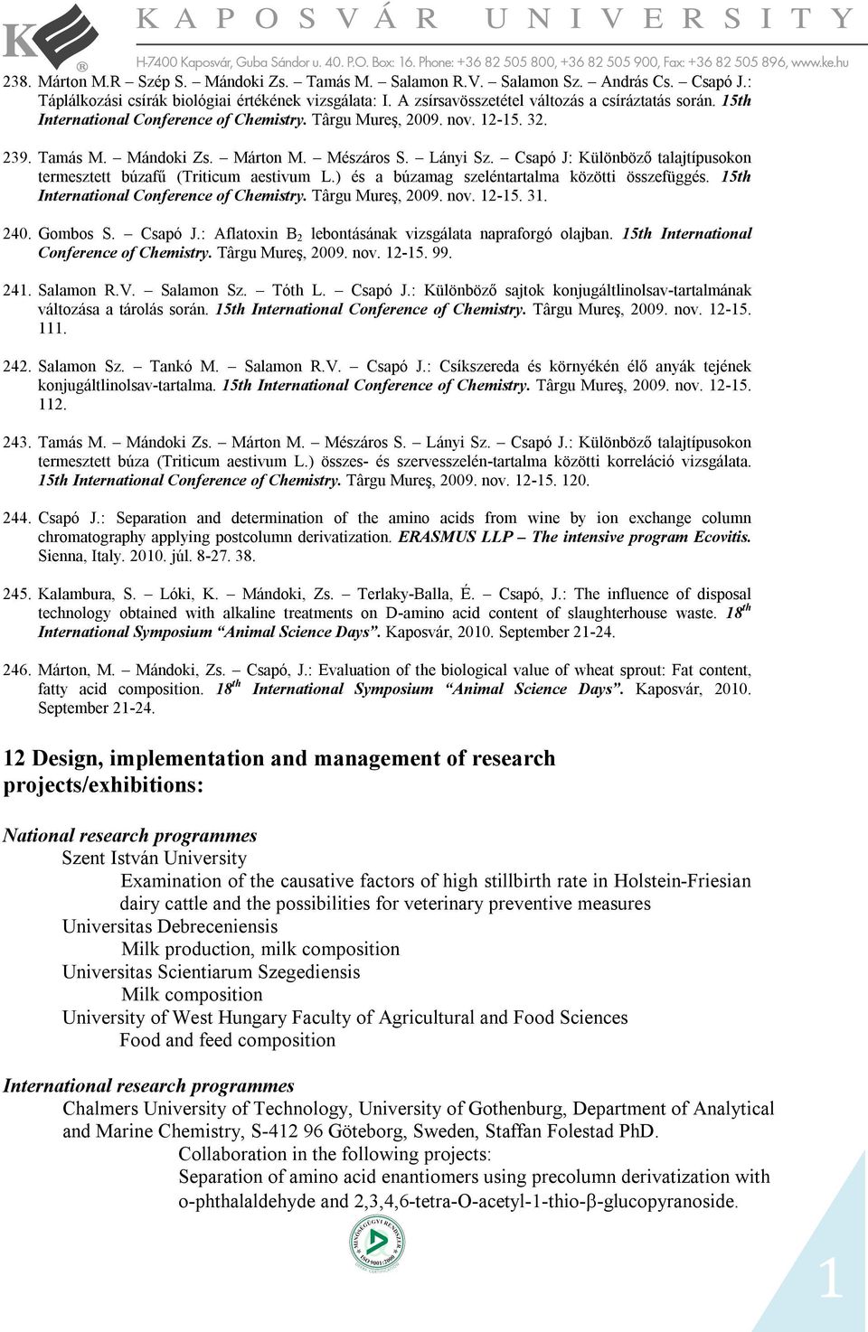Csapó J: Különböző talajtípusokon termesztett búzafű (Triticum aestivum L.) és a búzamag szeléntartalma közötti összefüggés. 15th International Conference of Chemistry. Târgu Mureş, 2009. nov. 12-15.