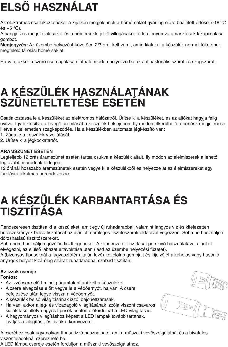 Megjegyzés: Az üzembe helyezést követően 2/3 órát kell várni, amíg kialakul a készülék normál töltetének megfelelő tárolási hőmérséklet.