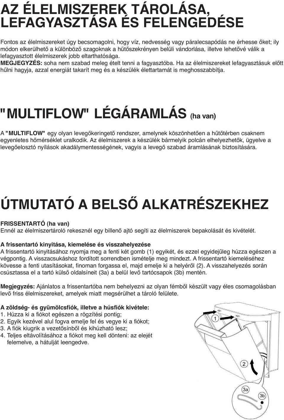 Ha az élelmiszereket lefagyasztásuk előtt hűlni hagyja, azzal energiát takarít meg és a készülék élettartamát is meghosszabbítja.