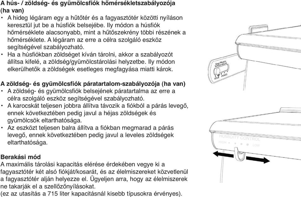 Ha a húsfiókban zöldséget kíván tárolni, akkor a szabályozót állítsa kifelé, a zöldség/gyümölcstárolási helyzetbe. Ily módon elkerülhetők a zöldségek esetleges megfagyása miatti károk.