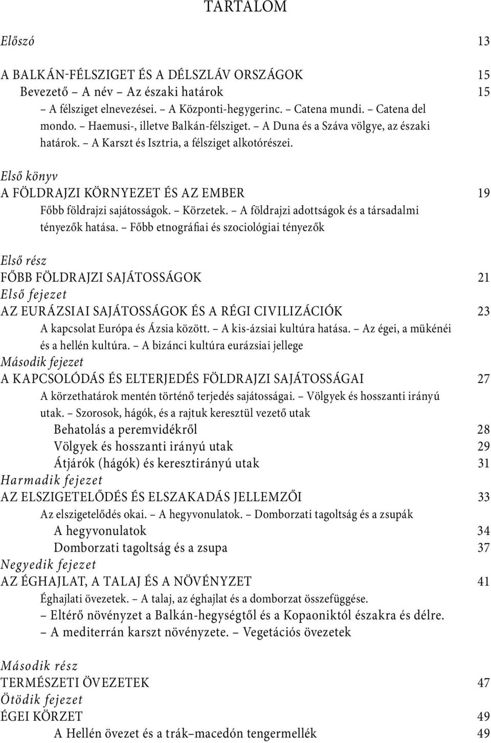 Első könyv A FÖLDRAJZI KÖRNYEZET ÉS AZ EMBER 19 Főbb földrajzi sajátosságok. Körzetek. A földrajzi adottságok és a társadalmi tényezők hatása.