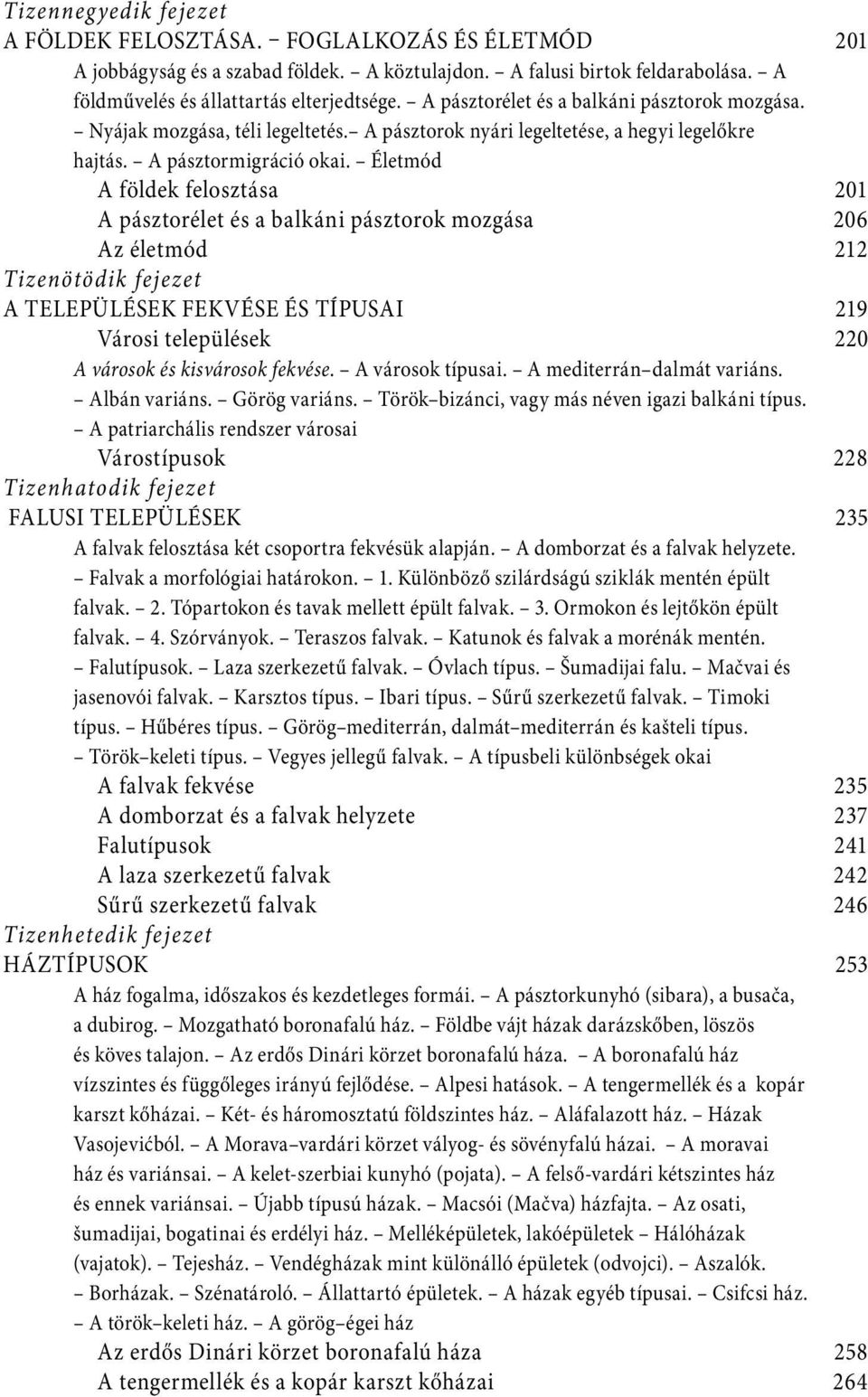 Életmód A földek felosztása 201 A pásztorélet és a balkáni pásztorok mozgása 206 Az életmód 212 Tizenötödik fejezet A TELEPÜLÉSEK FEKVÉSE ÉS TÍPUSAI 219 Városi települések 220 A városok és kisvárosok