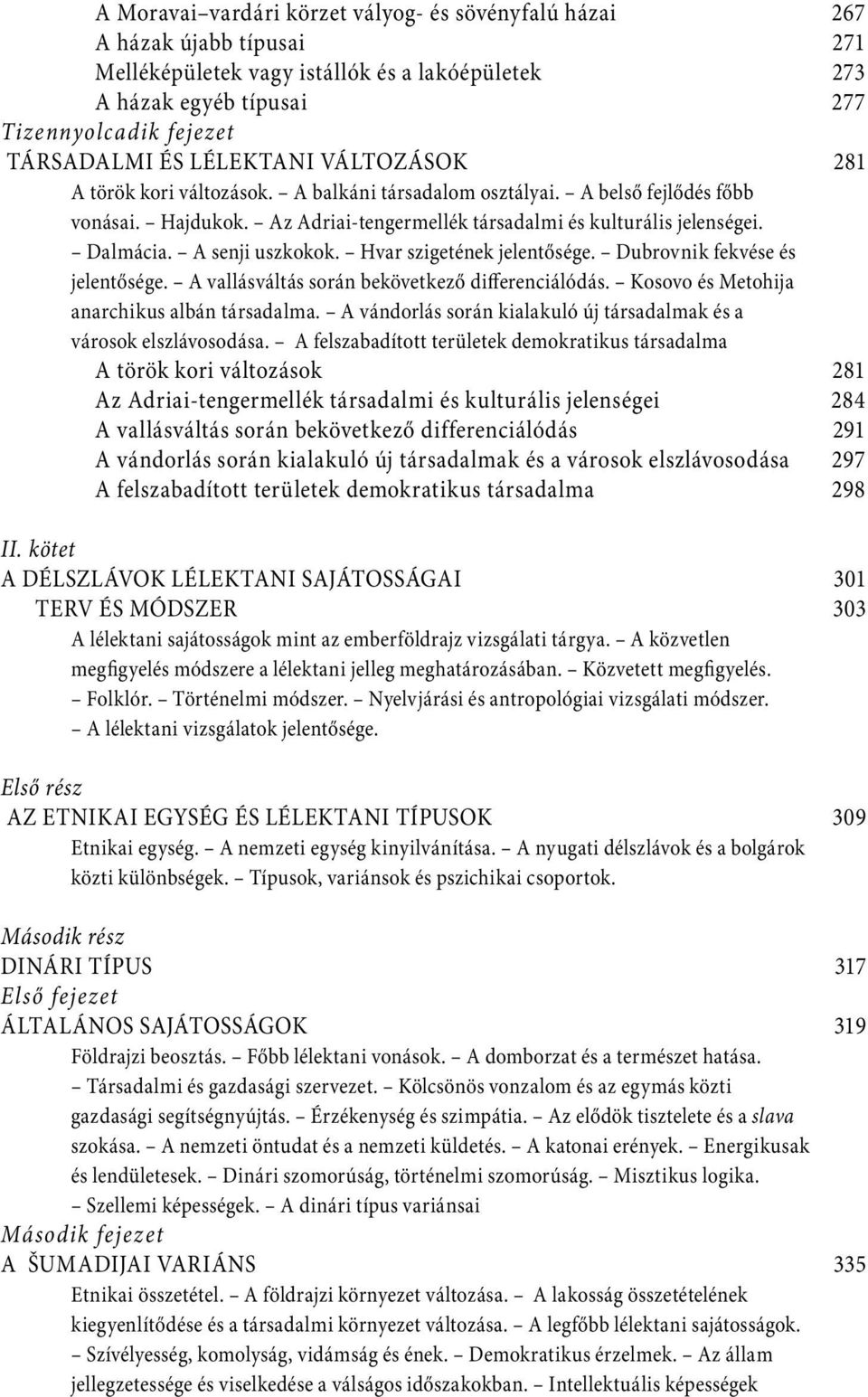 A senji uszkokok. Hvar szigetének jelentősége. Dubrovnik fekvése és jelentősége. A vallásváltás során bekövetkező differenciálódás. Kosovo és Metohija anarchikus albán társadalma.