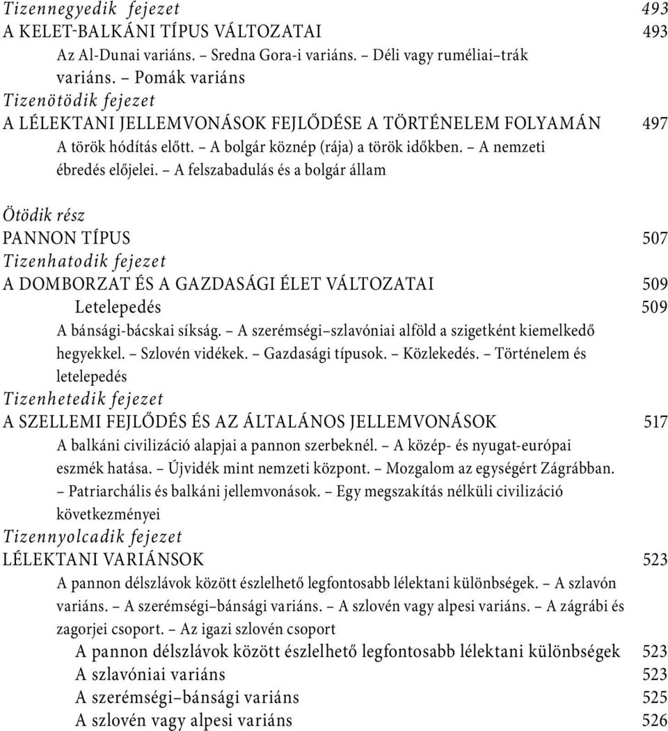 A felszabadulás és a bolgár állam Ötödik rész PANNON TÍPUS 507 Tizenhatodik fejezet A DOMBORZAT ÉS A GAZDASÁGI ÉLET VÁLTOZATAI 509 Letelepedés 509 A bánsági-bácskai síkság.