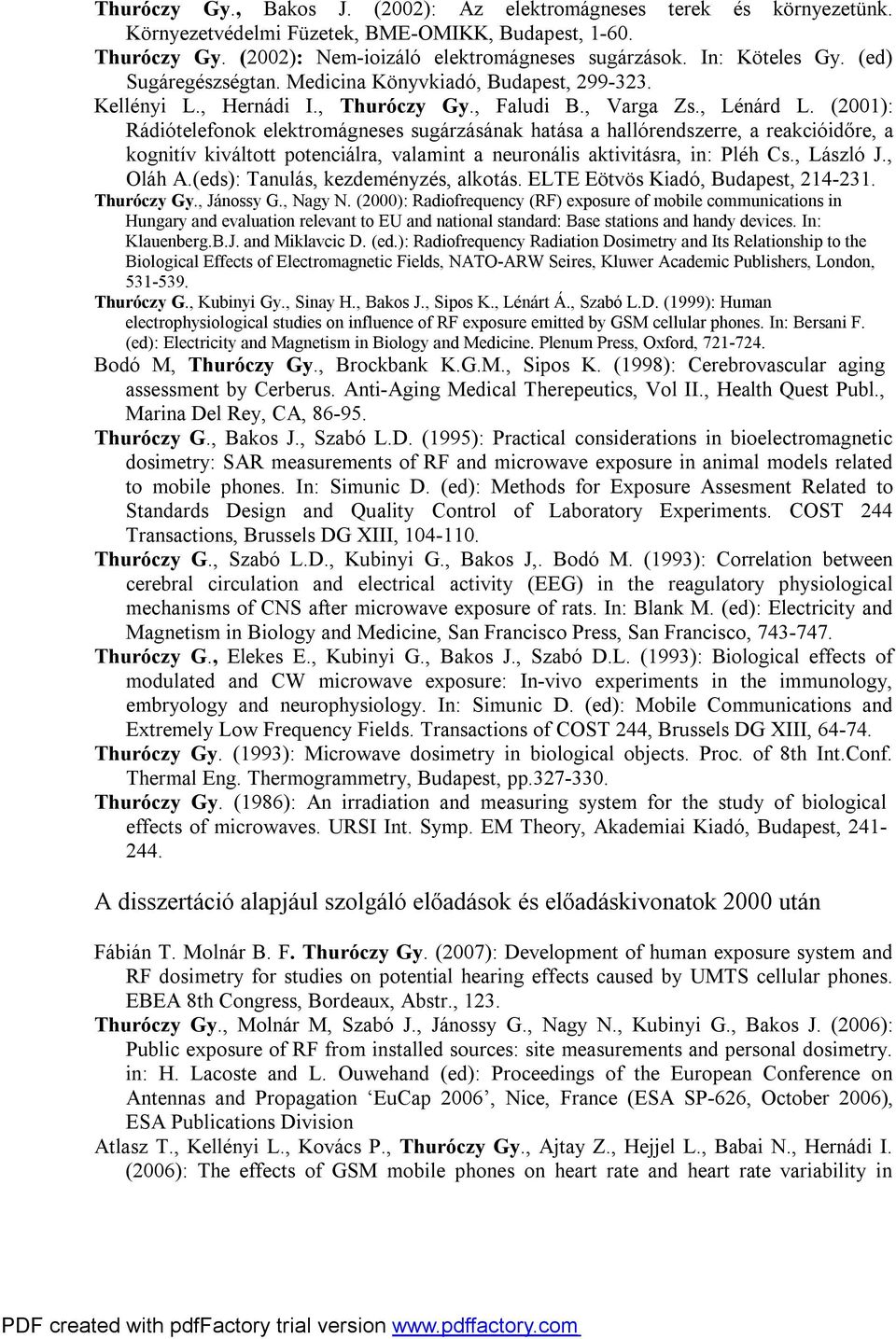 (2001): Rádiótelefonok elektromágneses sugárzásának hatása a hallórendszerre, a reakcióidőre, a kognitív kiváltott potenciálra, valamint a neuronális aktivitásra, in: Pléh Cs., László J., Oláh A.