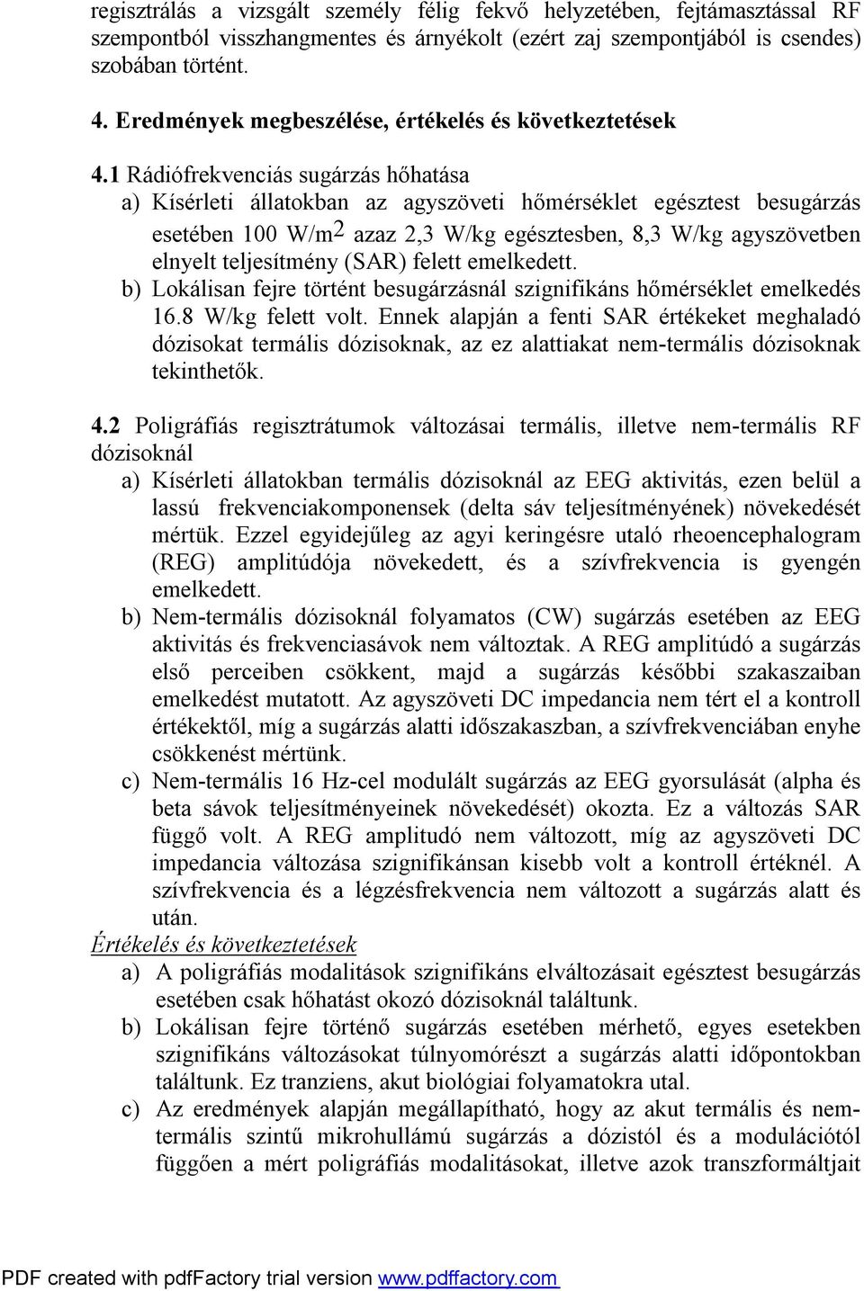 1 Rádiófrekvenciás sugárzás hőhatása a) Kísérleti állatokban az agyszöveti hőmérséklet egésztest besugárzás esetében 100 W/m2 azaz 2,3 W/kg egésztesben, 8,3 W/kg agyszövetben elnyelt teljesítmény