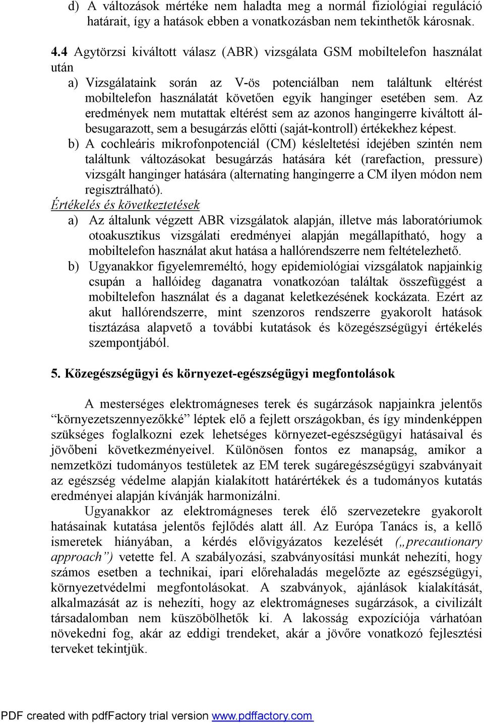 esetében sem. Az eredmények nem mutattak eltérést sem az azonos hangingerre kiváltott álbesugarazott, sem a besugárzás előtti (saját-kontroll) értékekhez képest.
